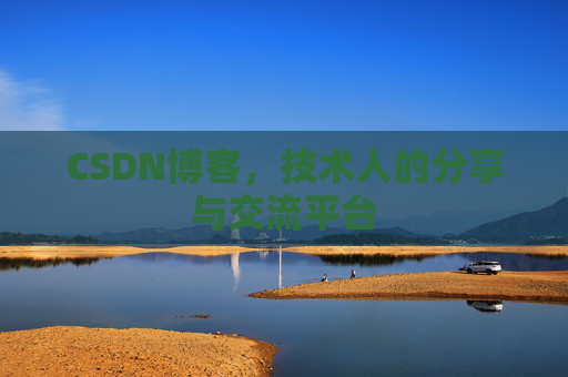 CSDN博客,技术人的分享与交流平台